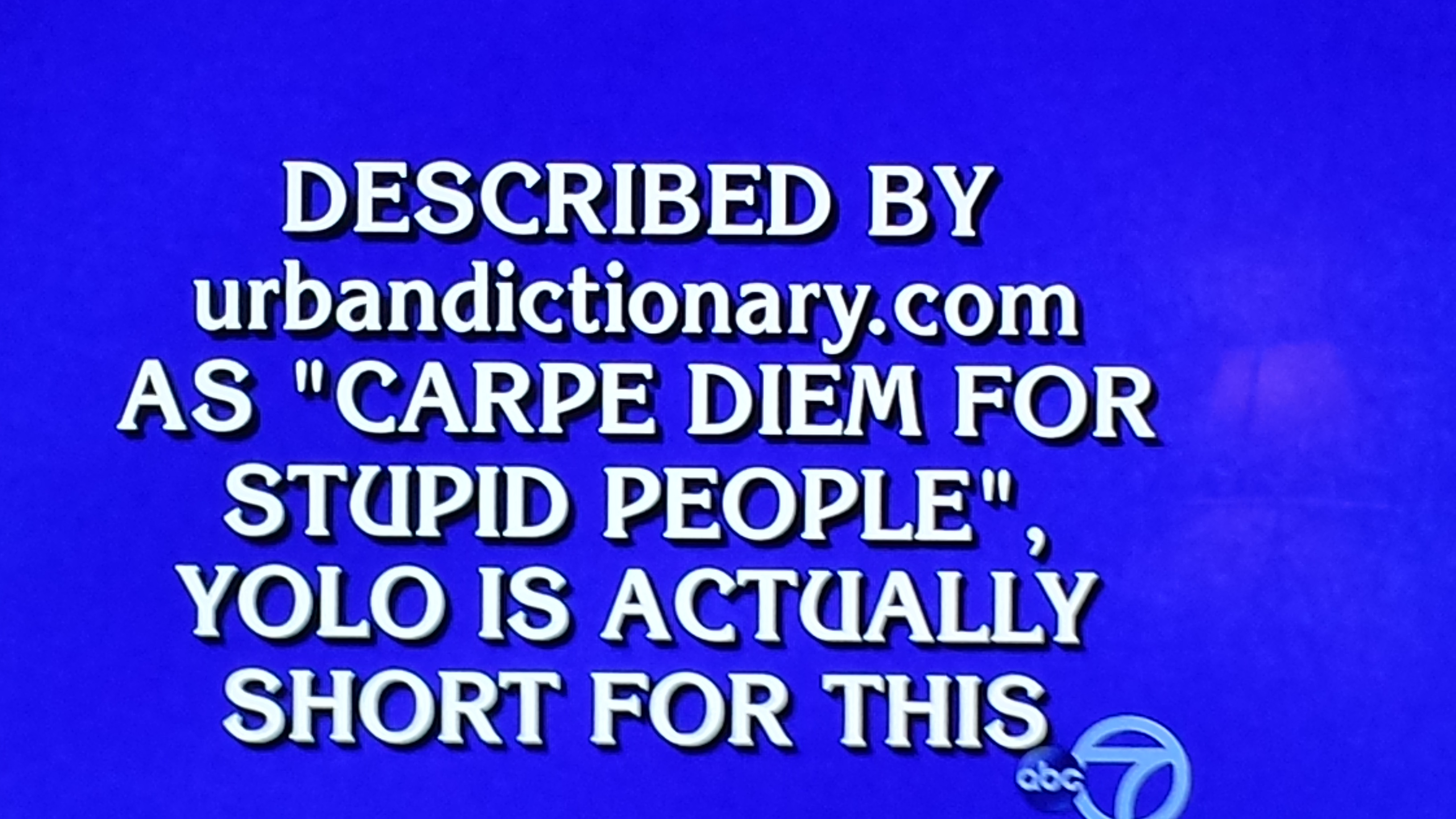 Jeopardy question describing YOLO is the carpe diem for stupid people.