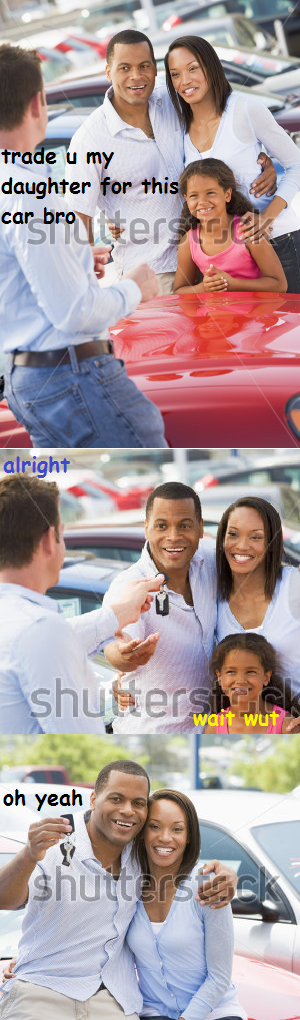 A guy trades his daughter for a car and smiles about it. A win-win situation, no more kids.