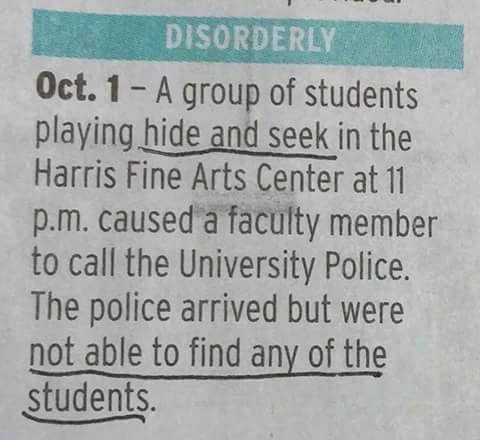 A group of students playing hide and seek in the Harris Fine Arts Center had the police called on them, but when the police arrived they could not find them.